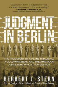 Judgment in Berlin (The True Story of a Plane Hijacking, a Cold War Trial, and the American Judge Who Fought for Justice) by Herbert J. Stern, 9781510758292