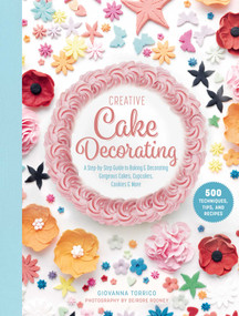 Creative Cake Decorating (A Step-by-Step Guide to Baking & Decorating Gorgeous Cakes, Cupcakes, Cookies & More) by Giovanna Torrico, Deirdre Rooney, 9781510759596