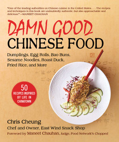 Damn Good Chinese Food (Dumplings, Egg Rolls, Bao Buns, Sesame Noodles, Roast Duck, Fried Rice, and More-50 Recipes Inspired by Life in Chinatown) by Chris Cheung, Maneet Chauhan, 9781510758124