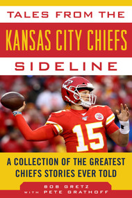 Tales from the Kansas City Chiefs Sideline (A Collection of the Greatest Chiefs Stories Ever Told) - 9781683583813 by Bob Gretz, Peter Grathoff, 9781683583813