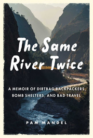 The Same River Twice (A Memoir of Dirtbag Backpackers, Bomb Shelters, and Bad Travel) by Pam Mandel, 9781510760059
