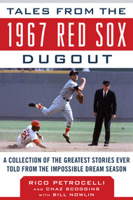 Tales from the 1967 Red Sox Dugout (A Collection of the Greatest Stories Ever Told from the Impossible Dream Season) by Rico Petrocelli, Chaz Scoggins, Bill Nowlin, 9781683583936