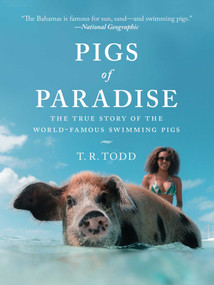 Pigs of Paradise (The True Story of the World-Famous Swimming Pigs) by T. R. Todd, Diane Phillips, 9781510760219