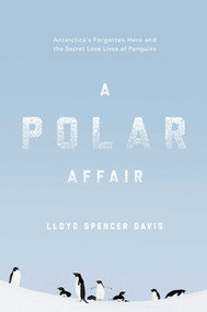 A Polar Affair (Antarctica's Forgotten Hero and the Secret Love Lives of Penguins) - 9781643136028 by Lloyd Spencer Davis, 9781643136028