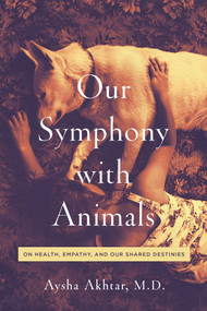 Our Symphony with Animals (On Health, Empathy, and Our Shared Destinies) - 9781643136004 by Aysha Akhtar, Carl Safina, 9781643136004