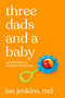 Three Dads and a Baby (Adventures in Modern Parenting) by Ian Jenkins, MD, 9781627783101
