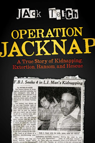 Operation Jacknap (A True Story of Kidnapping, Extortion, Ransom, and Rescue) by Jack Teich, 9781642935233