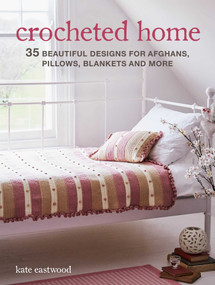 Crocheted Home (35 beautiful designs for afghans, pillows, blankets and more) by Kate Eastwood, 9781782498957