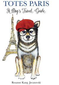 Totes Paris (A Dog's Travel Guide) by Rosanne Kang Jovanovski, 9781912983261
