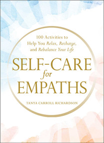 Self-Care for Empaths (100 Activities to Help You Relax, Recharge, and Rebalance Your Life) by Tanya Carroll Richardson, 9781507214121
