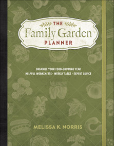 The Family Garden Planner (Organize Your Food-Growing Year   •Helpful Worksheets  •Weekly Tasks •Expert Advice) by Melissa K. Norris, 9780736981392