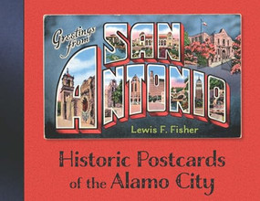 Greetings from San Antonio (Historic Postcards of the Alamo City) by Lewis F. Fisher, 9781595349187