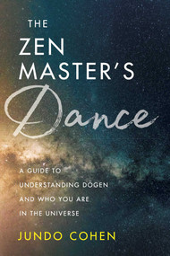 The Zen Master's Dance (A Guide to Understanding Dogen and Who You Are in the Universe) by Jundo Cohen, 9781614296454