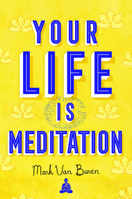 Your Life Is Meditation by Mark Van Buren, 9781614294498