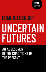 Uncertain Futures (An Assessment Of The Conditions Of The Present) by Edmund Berger, 9781785355004