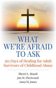 What We're Afraid to Ask (365 Days of Healing for Adult Survivors of Childhood Abuse) by Sherri  L. Board, Jon  M. Fleetwood, Anna  M. Jones, 9781785351235
