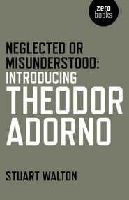 Neglected or Misunderstood (Introducing Theodor Adorno) by Stuart Walton, 9781785353826