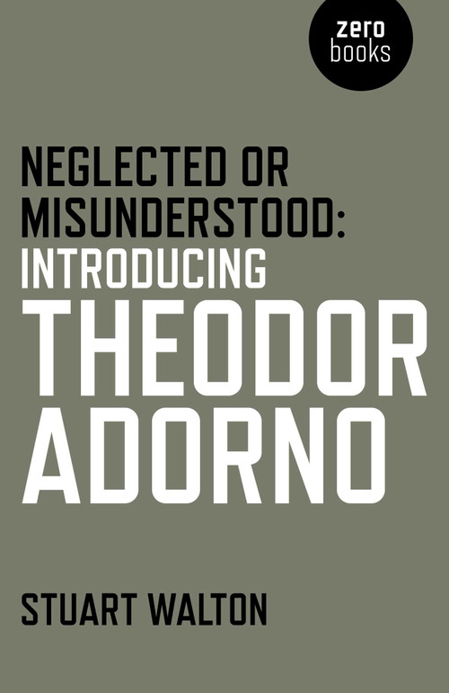 Neglected or Misunderstood (Introducing Theodor Adorno) by Stuart Walton, 9781785353826