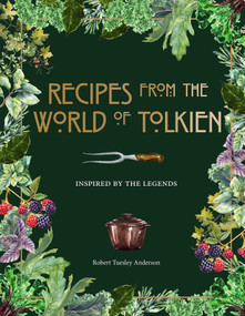 Recipes from the World of Tolkien - Tolkien Reference Book, Literary Cookbook (Inspired by the Legends) by Robert Tuesley Anderson, 9781645174424
