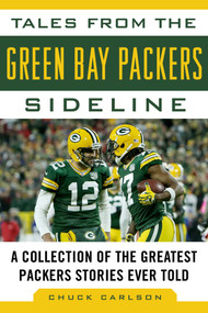Tales from the Green Bay Packers Sideline (A Collection of the Greatest Packers Stories Ever Told) - 9781683583868 by Chuck Carlson, 9781683583868