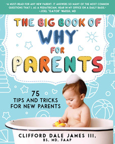The Big Book of "Why" for Parents (75 Tips and Tricks for New Parents) by Clifford Dale James, 9781510758162