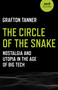 The Circle of the Snake (Nostalgia and Utopia in the Age of Big Tech) by Grafton Tanner, 9781789040227