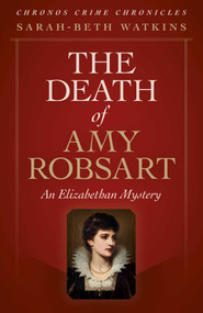 The Death of Amy Robsart (An Elizabethan Mystery) by Sarah-Beth Watkins, 9781789044829