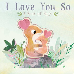 I Love You So (A Book of Hugs) by Patricia Hegarty, Thomas Elliott, 9781645172352