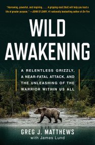 Wild Awakening (A Relentless Grizzly, a Near-Fatal Attack, and the Unleashing of the Warrior Within Us All) - 9781501194542 by Greg J. Matthews, James Lund, 9781501194542