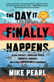 The Day It Finally Happens (Alien Contact, Dinosaur Parks, Immortal Humans-and Other Possible Phenomena) - 9781501194146 by Mike Pearl, 9781501194146