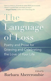 The Language of Loss (Poetry and Prose for Grieving and Celebrating the Love of Your Life) by Barbara Abercrombie, 9781608686957