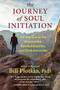 The Journey of Soul Initiation (A Field Guide for Visionaries, Evolutionaries, and Revolutionaries) by Bill Plotkin, 9781608687015
