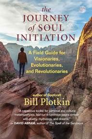The Journey of Soul Initiation (A Field Guide for Visionaries, Evolutionaries, and Revolutionaries) by Bill Plotkin, 9781608687015
