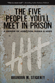 The Five People You'll Meet in Prison (A Memoir of Addiction, Mania & Hope) by Brandon Stickney, 9781610881968