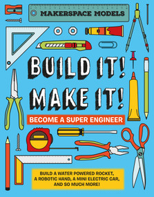 Build It! Make It! (Makerspace Models. Build anything from a water powered rocket to working robots to become a super Engineer) by Rob Ives, 9781913440442