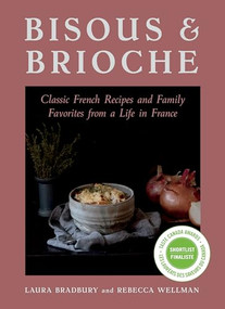 Bisous and Brioche (Classic French Recipes and Family Favorites from a Life in France) by Laura Bradbury, Rebecca Wellman, Rebecca Wellman, 9781771513166