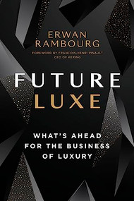 Future Luxe (What's Ahead for the Business of Luxury) by Erwan Rambourg, François-Henri Pinault, 9781773271262