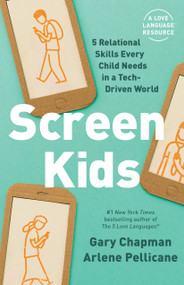 Screen Kids (5 Relational Skills Every Child Needs in a Tech-Driven World) by Gary Chapman, Arlene Pellicane, 9780802422200