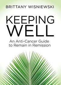 Keeping Well (An Anti-Cancer Guide to Remain in Remission) by Brittany Wisniewski, 9781642799637