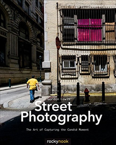 Street Photography (The Art of Capturing the Candid Moment) by Gordon Lewis, 9781937538378