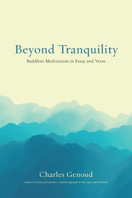Beyond Tranquility (Buddhist Meditations in Essay and Verse) by Charles Genoud, 9781614295815