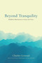 Beyond Tranquility (Buddhist Meditations in Essay and Verse) by Charles Genoud, 9781614295815