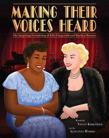 Making Their Voices Heard (The Inspiring Friendship of Ella Fitzgerald and Marilyn Monroe) by Vivian Kirkfield, Alleanna Harris, 9781499809152