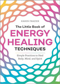 The Little Book of Energy Healing Techniques (Simple Practices to Heal Body, Mind, and Spirit) by Karen Frazier, 9781641525480
