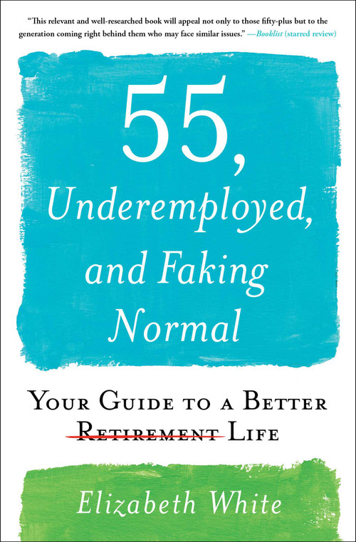 55, Underemployed, and Faking Normal (Your Guide to a Better Life) - 9781501196836 by Elizabeth White, 9781501196836