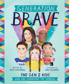 Generation Brave (The Gen Z Kids Who Are Changing the World) by Kate Alexander, 9781524860684