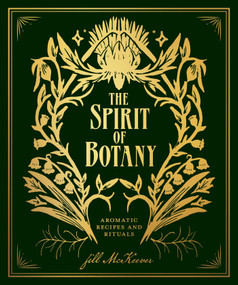 The Spirit of Botany (Aromatic Recipes and Rituals) by Jill McKeever, 9781524854591
