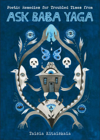 Poetic Remedies for Troubled Times (from Ask Baba Yaga) by Taisia Kitaiskaia, 9781524855031