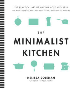 The Minimalist Kitchen (100 Wholesome Recipes, Essential Tools, and Efficient Techniques) by Melissa Coleman, 9780848755263