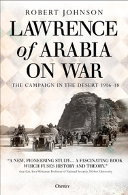Lawrence of Arabia on War (The Campaign in the Desert 1916-18) - 9781472834928 by Robert Johnson, 9781472834928